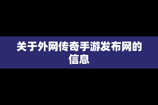 关于外网传奇手游发布网的信息
