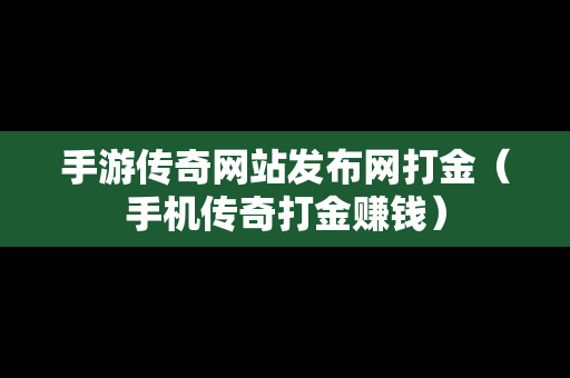 手游传奇网站发布网打金（手机传奇打金赚钱）