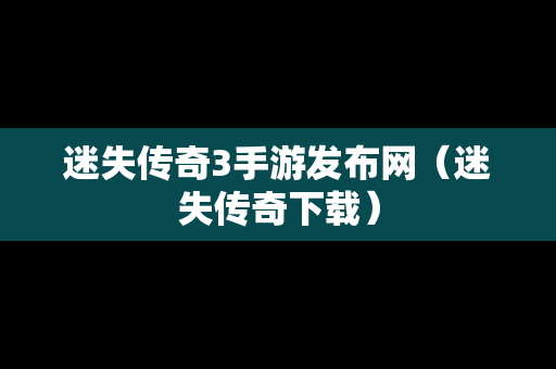 迷失传奇3手游发布网（迷失传奇下载）