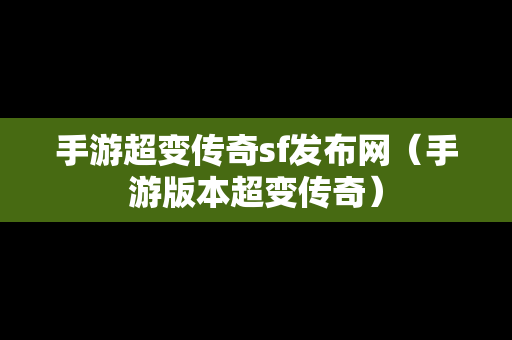 手游超变传奇sf发布网（手游版本超变传奇）