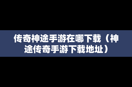 传奇神途手游在哪下载（神途传奇手游下载地址）