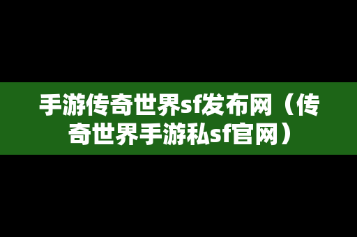 手游传奇世界sf发布网（传奇世界手游私sf官网）