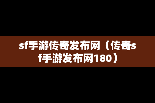 sf手游传奇发布网（传奇sf手游发布网180）