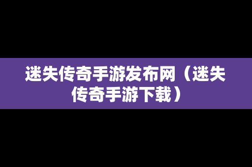 迷失传奇手游发布网（迷失传奇手游下载）