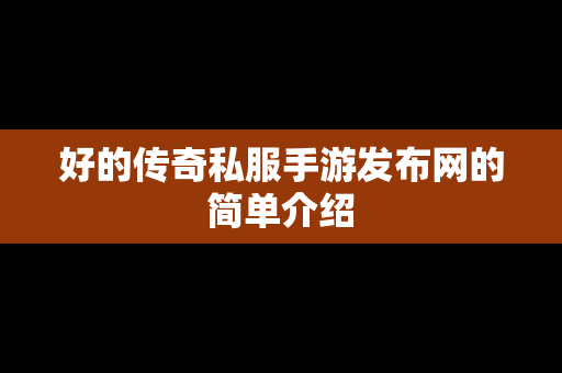 好的传奇私服手游发布网的简单介绍