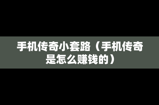手机传奇小套路（手机传奇是怎么赚钱的）