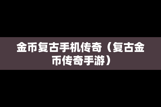 金币复古手机传奇（复古金币传奇手游）