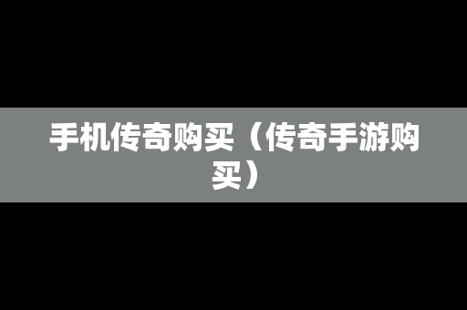 手机传奇购买（传奇手游购买）