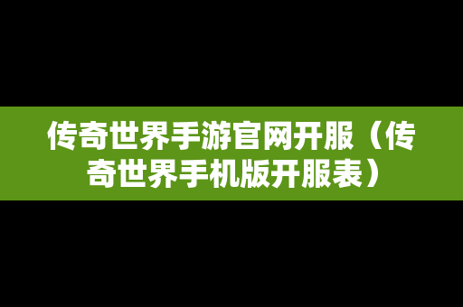 传奇世界手游官网开服（传奇世界手机版开服表）