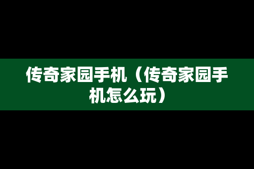 传奇家园手机（传奇家园手机怎么玩）