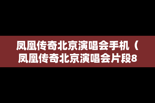 凤凰传奇北京演唱会手机（凤凰传奇北京演唱会片段8）