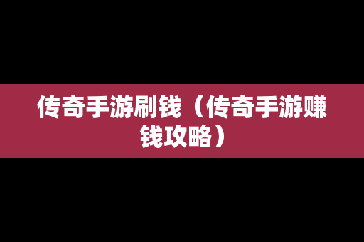 传奇手游刷钱（传奇手游赚钱攻略）