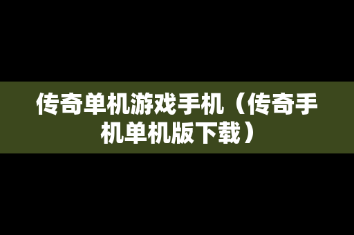 传奇单机游戏手机（传奇手机单机版下载）
