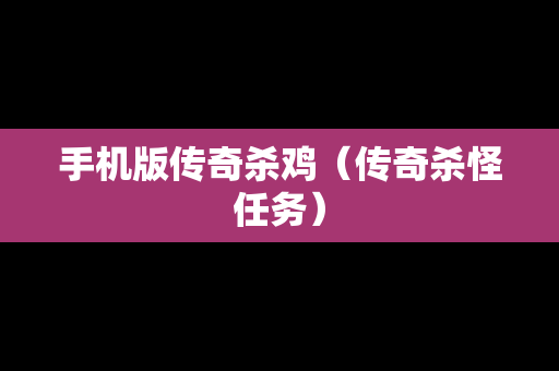 手机版传奇杀鸡（传奇杀怪任务）
