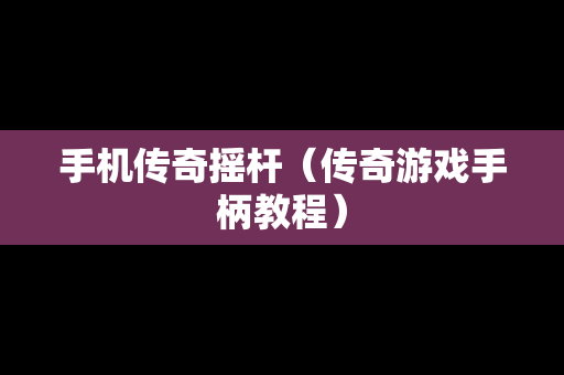手机传奇摇杆（传奇游戏手柄教程）