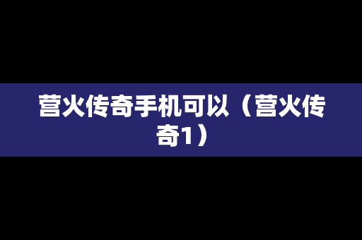 营火传奇手机可以（营火传奇1）