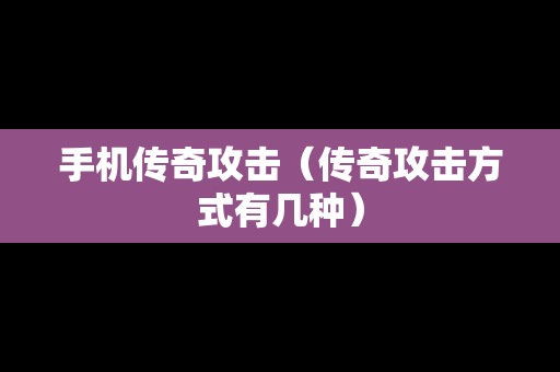 手机传奇攻击（传奇攻击方式有几种）