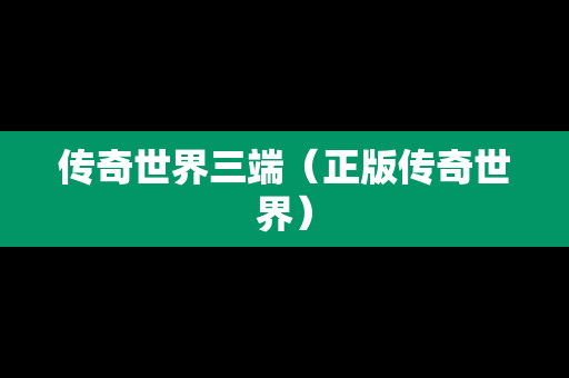 传奇世界三端（正版传奇世界）