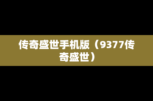 传奇盛世手机版（9377传奇盛世）