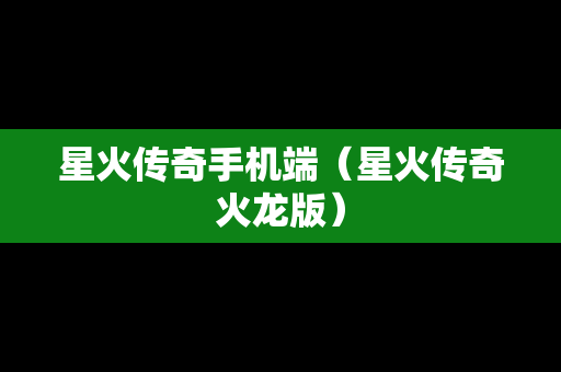 星火传奇手机端（星火传奇火龙版）