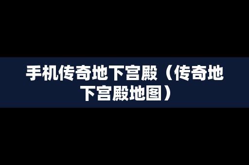 手机传奇地下宫殿（传奇地下宫殿地图）