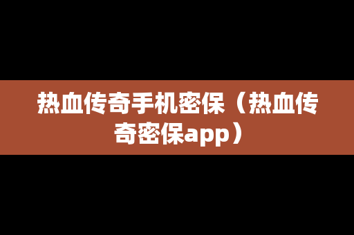 热血传奇手机密保（热血传奇密保app）