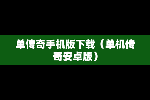 单传奇手机版下载（单机传奇安卓版）