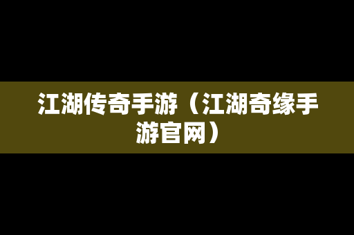 江湖传奇手游（江湖奇缘手游官网）