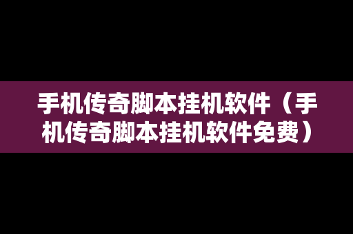 手机传奇脚本挂机软件（手机传奇脚本挂机软件免费）
