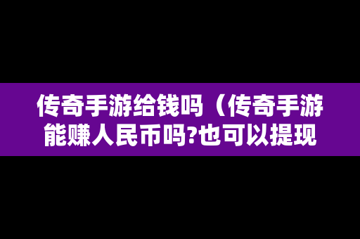 传奇手游给钱吗（传奇手游能赚人民币吗?也可以提现）