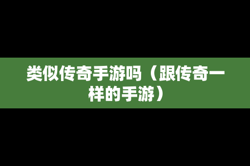 类似传奇手游吗（跟传奇一样的手游）