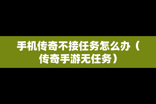 手机传奇不接任务怎么办（传奇手游无任务）