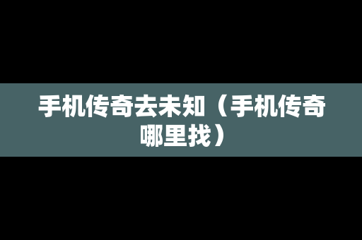 手机传奇去未知（手机传奇哪里找）
