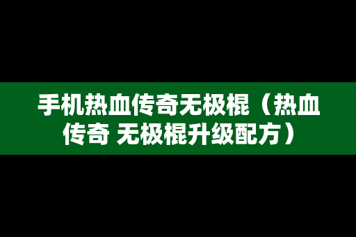 手机热血传奇无极棍（热血传奇 无极棍升级配方）