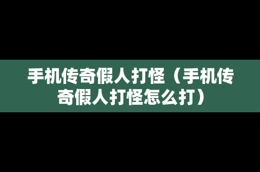 手机传奇假人打怪（手机传奇假人打怪怎么打）