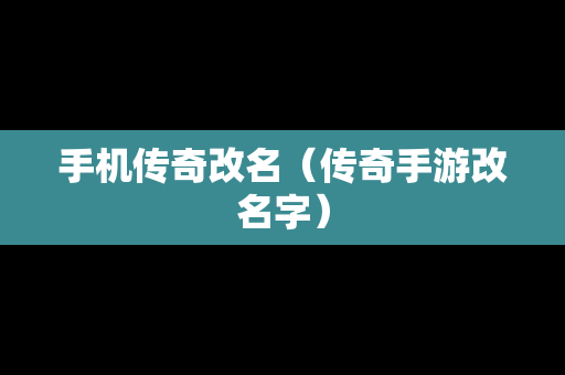 手机传奇改名（传奇手游改名字）
