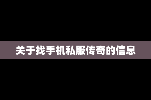 关于找手机私服传奇的信息
