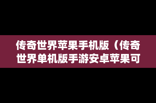 传奇世界苹果手机版（传奇世界单机版手游安卓苹果可装app镇魔游戏）