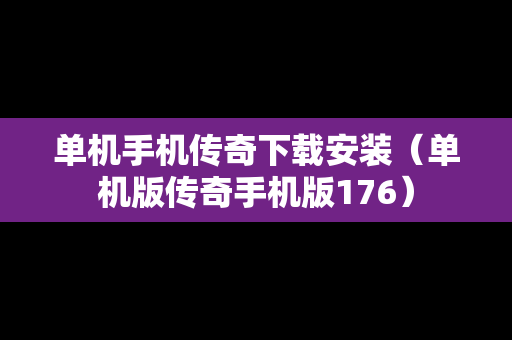 单机手机传奇下载安装（单机版传奇手机版176）