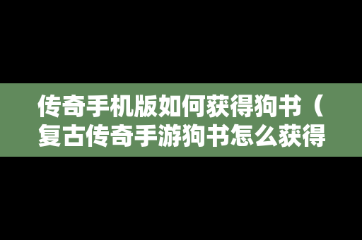 传奇手机版如何获得狗书（复古传奇手游狗书怎么获得）