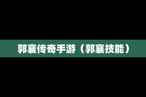 郭襄传奇手游（郭襄技能）