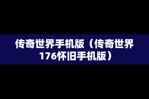 传奇世界手机版（传奇世界176怀旧手机版）