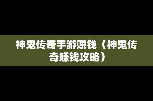 神鬼传奇手游赚钱（神鬼传奇赚钱攻略）