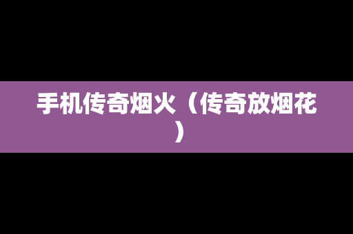 手机传奇烟火（传奇放烟花）