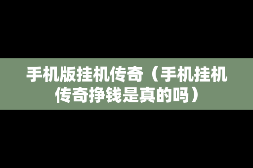 手机版挂机传奇（手机挂机传奇挣钱是真的吗）