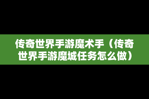 传奇世界手游魔术手（传奇世界手游魔城任务怎么做）