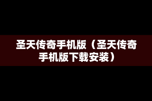 圣天传奇手机版（圣天传奇手机版下载安装）