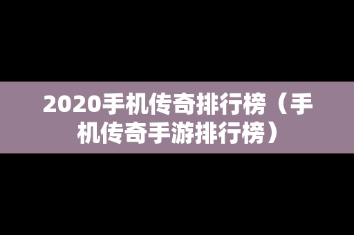 2020手机传奇排行榜（手机传奇手游排行榜）