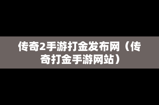 传奇2手游打金发布网（传奇打金手游网站）