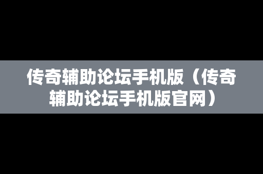 传奇辅助论坛手机版（传奇辅助论坛手机版官网）